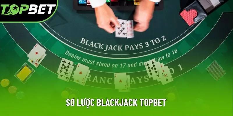 Sơ lược Blackjack Topbet Sơ lược Blackjack Topbet