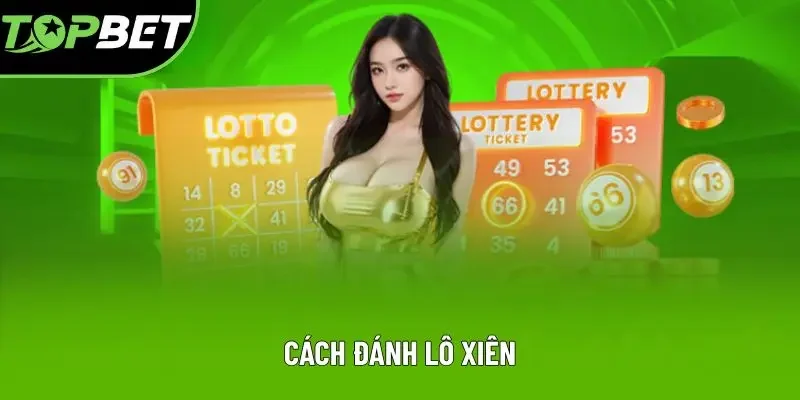 Cách Đánh Lô Xiên: Chia Sẻ 3 Mẹo Chơi Hữu Ích Nhất