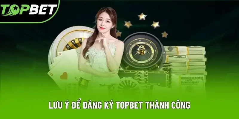 Lưu ý để đăng ký Topbet thành công