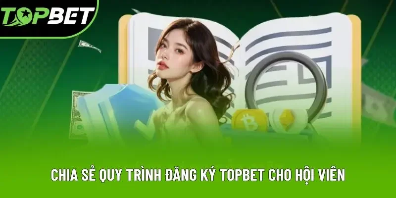 Chia sẻ quy trình đăng ký Topbet cho hội viên