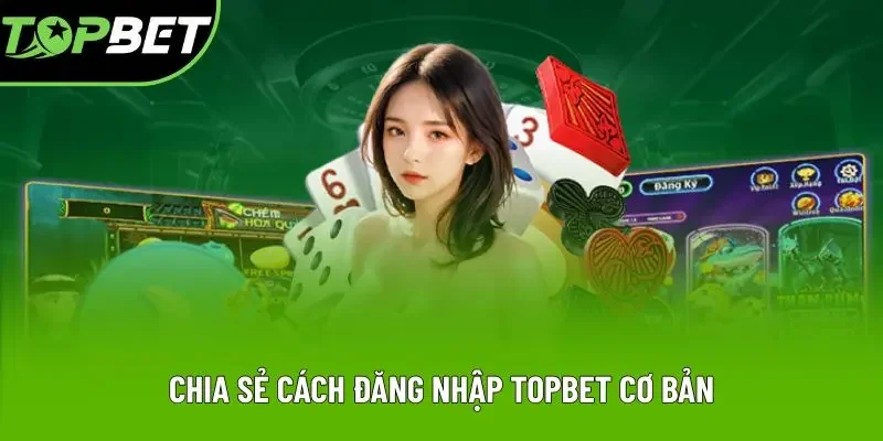 Chia sẻ cách đăng nhập Topbet cơ bản Chia sẻ cách đăng nhập Topbet cơ bản