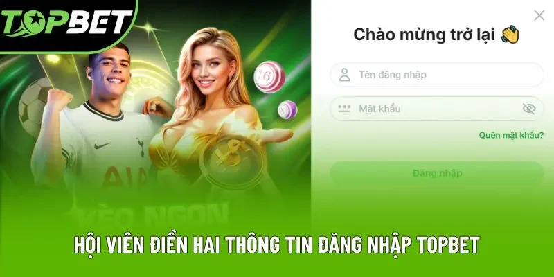 Hội viên điền hai thông tin theo sự chỉ dẫn đăng nhập Topbet Hội viên điền hai thông tin theo sự chỉ dẫn đăng nhập Topbet