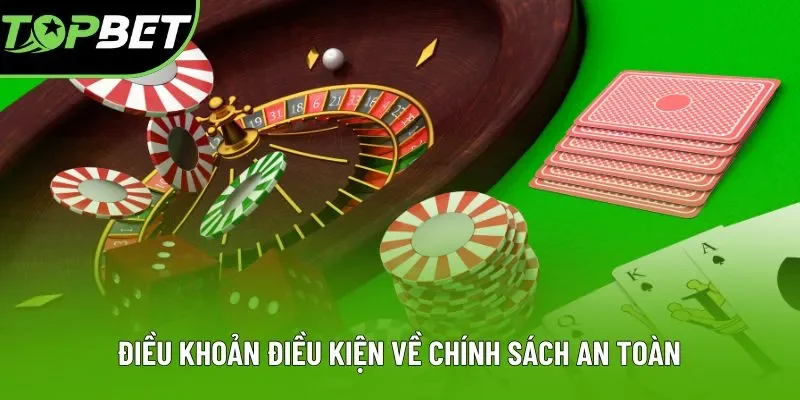 Điều khoản điều kiện về chính sách an toàn Điều khoản điều kiện về chính sách an toàn