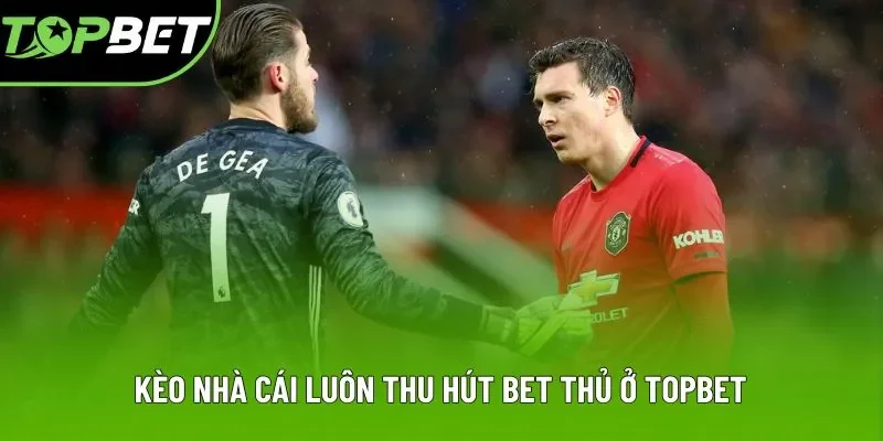 Kèo nhà cái luôn thu hút bet thủ ở Topbet