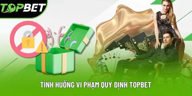 Tình huống vi phạm quy định Topbet Tình huống vi phạm quy định Topbet