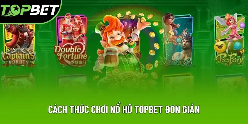 Cách thức chơi nổ hũ Topbet đơn giản Cách thức chơi nổ hũ Topbet đơn giản