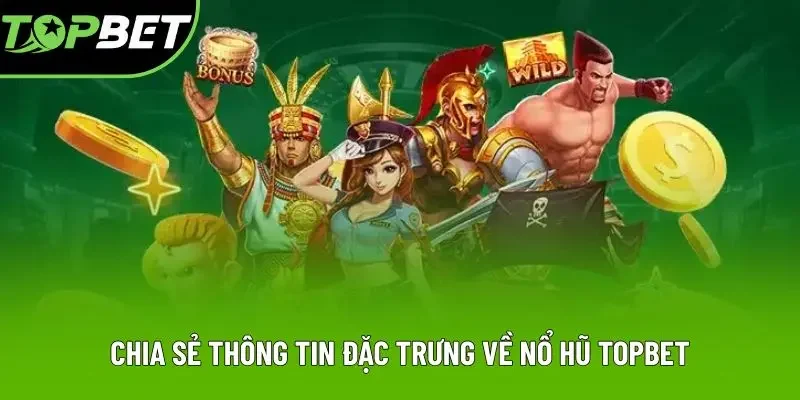 Chia sẻ thông tin đặc trưng về nổ hũ Topbet Chia sẻ thông tin đặc trưng về nổ hũ Topbet