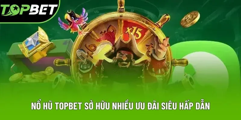 Nổ hũ Topbet sở hữu nhiều ưu đãi siêu hấp dẫn Nổ hũ Topbet sở hữu nhiều ưu đãi siêu hấp dẫn