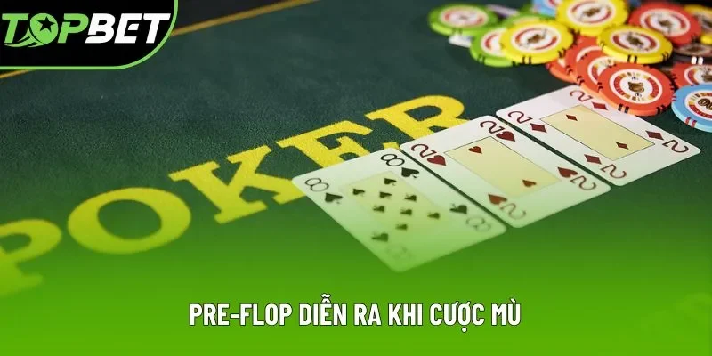Pre-Flop diễn ra khi cược mù