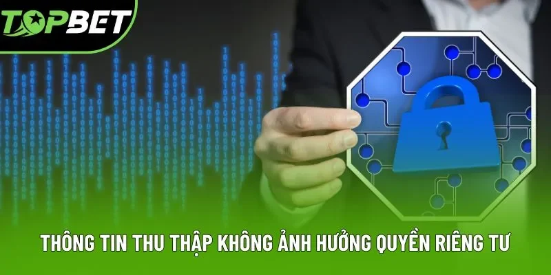 Các thông tin thu thập không ảnh hưởng quyền riêng tư