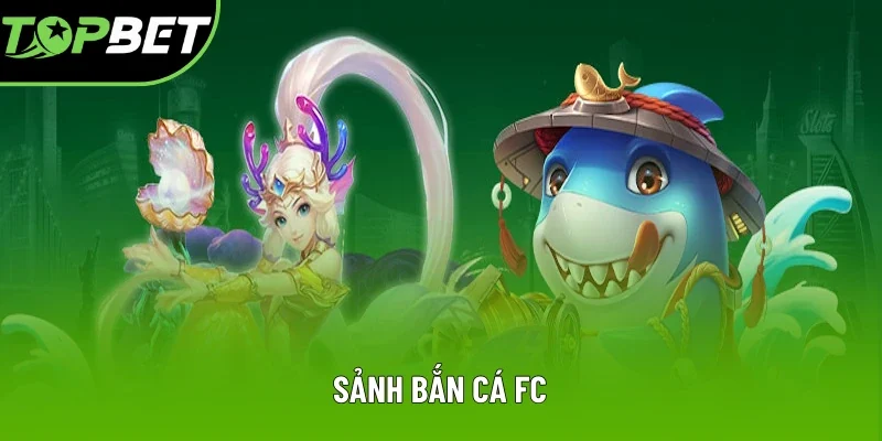 Sảnh Bắn Cá FC Đáng Thử Nghiệm Tại Topbet Năm 2025