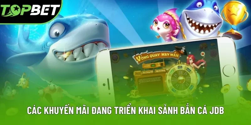 Các khuyến mãi đang triển khai sảnh bắn cá JDB