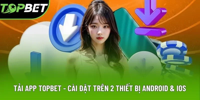 Tải App Topbet - Cài Đặt Trên 2 Thiết Bị Android & IOS