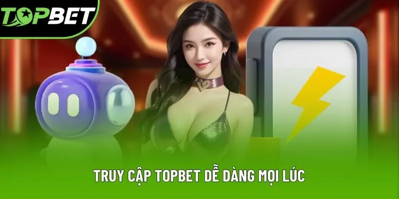 Truy cập Topbet dễ dàng mọi lúc Truy cập Topbet dễ dàng mọi lúc