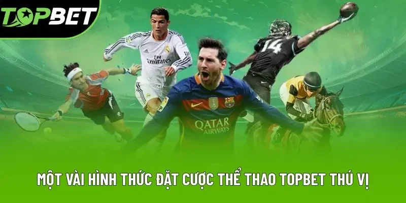 Một vài hình thức đặt cược thể thao Topbet thú vị Một vài hình thức đặt cược thể thao Topbet thú vị