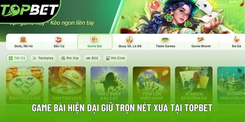 Game bài hiện đại giữ trọn nét xưa tại Topbet Game bài hiện đại giữ trọn nét xưa tại Topbet